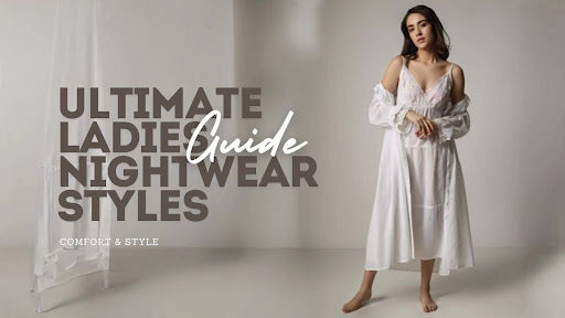 The Ultimate Guide to Ladies Latest Nightwear Styles and Types